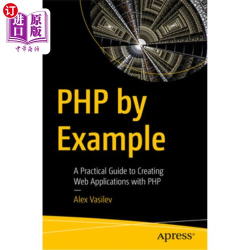 海外直订PHP by Example: A Practical Guide to Creating Web Applications with PHP PHP范例：用PHP创建Web应用程序的实用