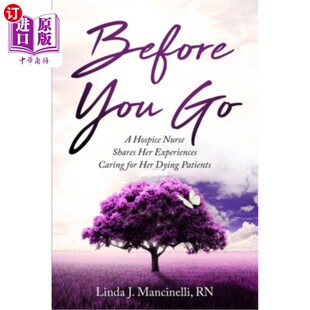 海外直订医药图书Before You Go: A Hospice Nurse Shares Her Experiences Caring for Her Dying Patie 临终前:一位临终关