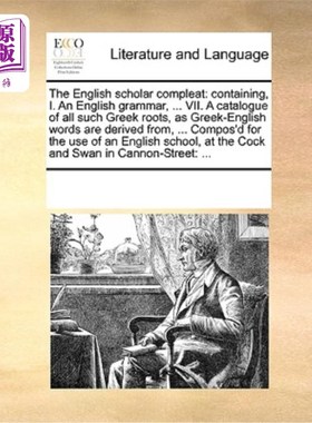 海外直订The English Scholar Compleat: Containing, I. an English Grammar, ... VII. a Cata 英语学者汇编:包含，1 .英语