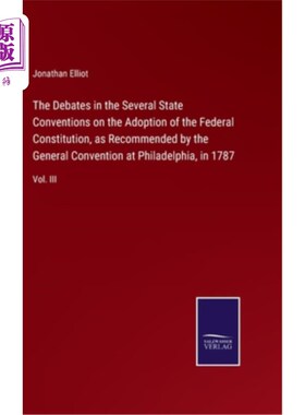 海外直订The Debates in the Several State Conventions on the Adoption of the Federal Cons 根据费城大会的建议，各州大