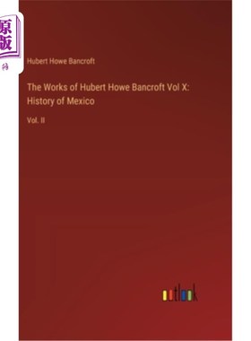 海外直订The Works of Hubert Howe Bancroft Vol X: History of Mexico: Vol. II 休伯特·豪·班克罗夫特作品第十卷：墨西哥