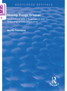 海外直订Making Things Greener: Motivations and Influences in the Greening of Manufacturi 使事物更绿色:制造业绿色化