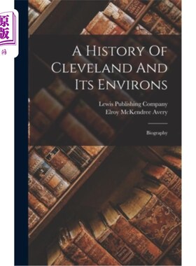 海外直订A History Of Cleveland And Its Environs: Biography 克利夫兰及其周边的历史:传记