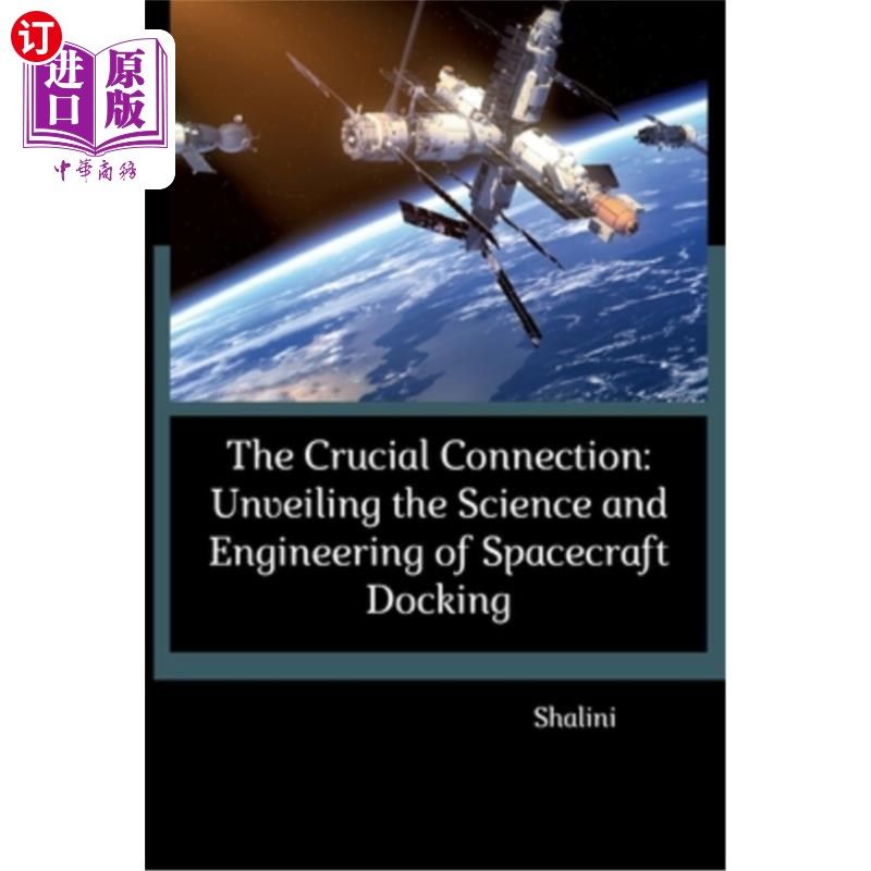 海外直订The Crucial Connection: Unveiling the Science and Engineering of Spacecraft Dock 关键连接：揭示航天器对接的