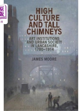 海外直订High Culture and Tall Chimneys: Art Institutions and Urban Society in Lancashire 高雅文化和高高的烟囱:兰开