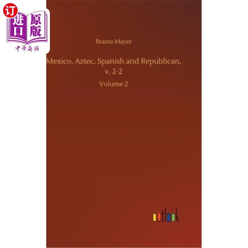 海外直订Mexico, Aztec, Spanish and Republican, v. 2-2: Volume 2 墨西哥、阿兹特克、西班牙和共和党，第2-2节：第2卷