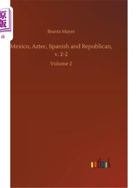 海外直订Mexico, Aztec, Spanish and Republican, v. 2-2: Volume 2 墨西哥、阿兹特克、西班牙和共和党，第2-2节：第2卷