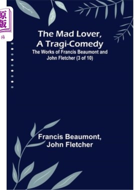 海外直订The Mad Lover, a Tragi-Comedy; The Works of Francis Beaumont and John Fletcher ( 悲喜剧《疯狂的情人》;弗朗