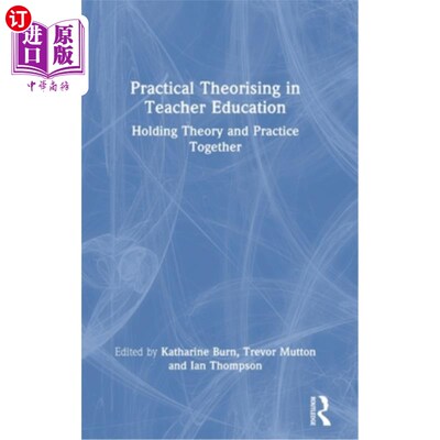 海外直订Practical Theorising in Teacher Education: Holding Theory and Practice Together 教师教育的实践理论化:理论与