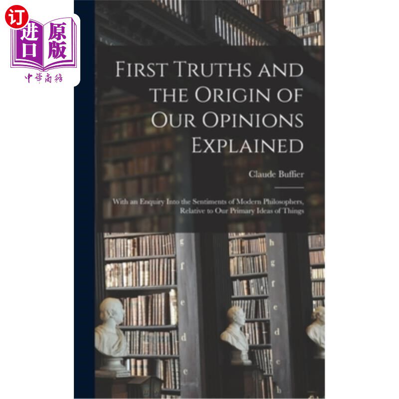 海外直订First Truths and the Origin of Our Opinions Explained: With an Enquiry Into the  第一真理和我们观点的起源解