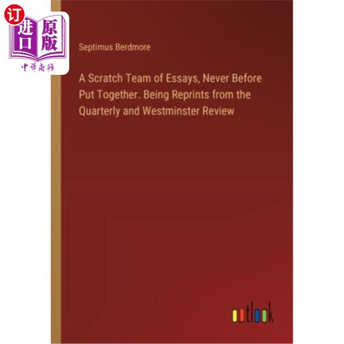海外直订A Scratch Team of Essays, Never Before Put Together. Being Reprints from the Qua 一个草稿小组的文章，从来没
