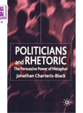 海外直订Politicians and Rhetoric: The Persuasive Power of Metaphor 政治家与修辞:隐喻的说服力