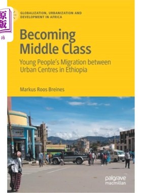 海外直订Becoming Middle Class: Young People's Migration Between Urban Centres in Ethiopi 成为中产阶级:埃塞俄比亚城