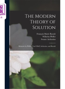 海外直订The Modern Theory of Solution: Memoirs by Pfeffer, Van't Hoff, Arrhenius, and Ra 现代解法理论:普费弗、范霍