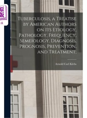 海外直订医药图书Tuberculosis, a Treatise by American Authors on its Etiology, Pathology, Frequen 结核病，美国作者关