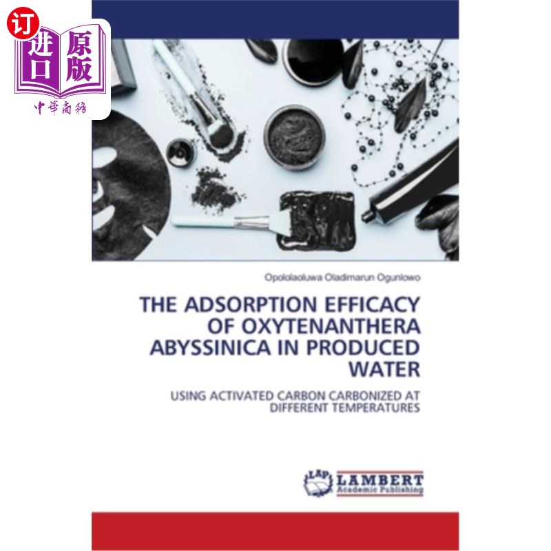 海外直订The Adsorption Efficacy of Oxytenanthera Abyssinica in Produced Water 深海氧南花在采出水中的吸附效果