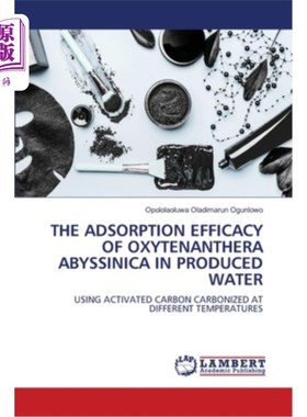 海外直订The Adsorption Efficacy of Oxytenanthera Abyssinica in Produced Water 深海氧南花在采出水中的吸附效果