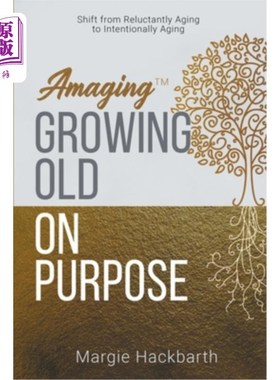 海外直订Amaging(TM) Growing Old On Purpose: Shift from Reluctantly Aging to Intentionall 有意变老:从不情愿变老到有