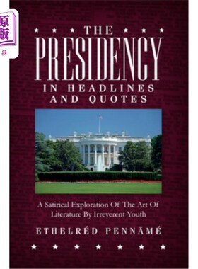 海外直订The Presidency In Headlines And Quotes: A Satirical Exploration Of The Art Of Li 标题和引语中的总统：不敬的