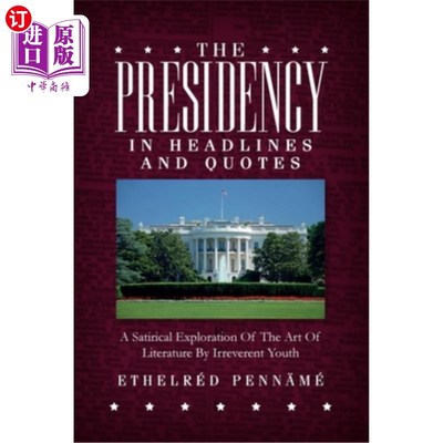 海外直订The Presidency In Headlines And Quotes: A Satirical Exploration Of The Art Of Li 标题和引语中的总统：不敬的