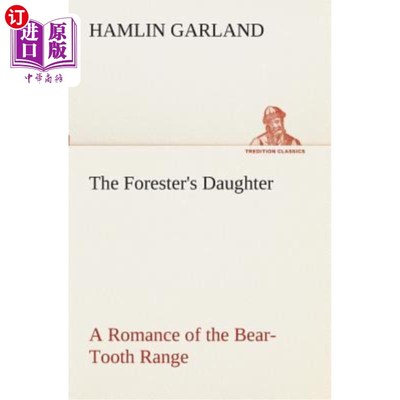 海外直订The Forester's Daughter a Romance of the Bear-Tooth Range 森林管理员的女儿熊牙岭的浪漫故事