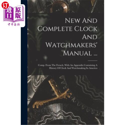 海外直订New And Complete Clock And Watchmakers' Manual ...: Comp. From The French. With  新的和完整的时钟和钟表匠的