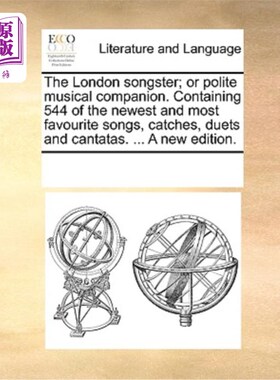 海外直订The London Songster; Or Polite Musical Companion. Containing 544 of the Newest a 《伦敦歌手》;或者是礼貌的