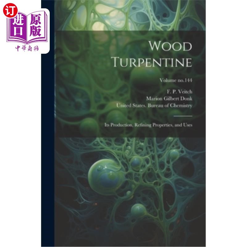 海外直订Wood Turpentine: Its Production, Refining Properties, and Uses; Volume no.144 木松节油:其生产、精炼性能和