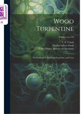 海外直订Wood Turpentine: Its Production, Refining Properties, and Uses; Volume no.144 木松节油：其生产、精炼性能和