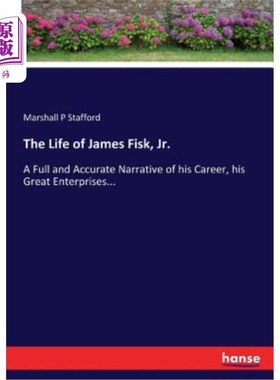 海外直订The Life of James Fisk, Jr.: A Full and Accurate Narrative of his Career, his Gr 《小詹姆斯·菲斯克的一生:他