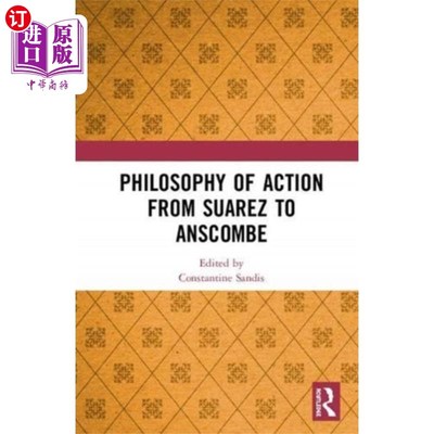海外直订Philosophy of Action from Suarez to Anscombe 从苏亚雷斯到安斯科姆的行动哲学