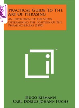 海外直订Practical Guide to the Art of Phrasing: An Exposition of the Views Determining t 短语艺术实用指南：决定短语