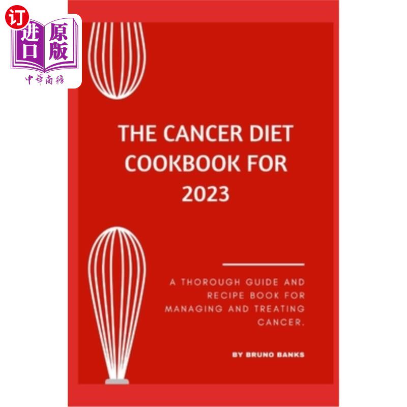 海外直订医药图书The Cancer Diet Cookbook For 2023: A Thorough Guide And Recipe Book For Managing 2023年癌症饮食食谱
