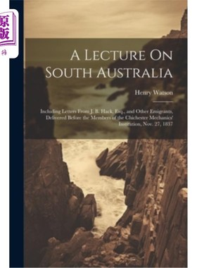 海外直订A Lecture On South Australia: Including Letters From J. B. Hack, Esq., and Other 南澳大利亚讲座：包括J. B.