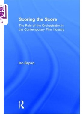 海外直订Scoring the Score: The Role of the Orchestrator in the Contemporary Film Industr 评分评分:管弦乐在当代电影