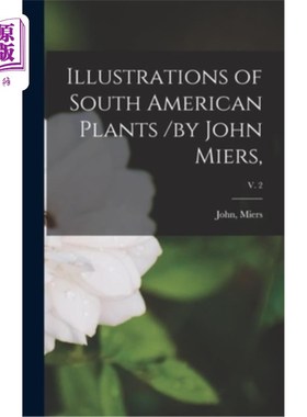 海外直订Illustrations of South American Plants /by John Miers; v. 2 南美植物插图/约翰·迈尔斯;诉2