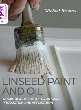 海外直订Linseed Paint and Oil: A Practical Guide to Traditional Production and Applicati 亚麻籽漆和油:传统生产和应