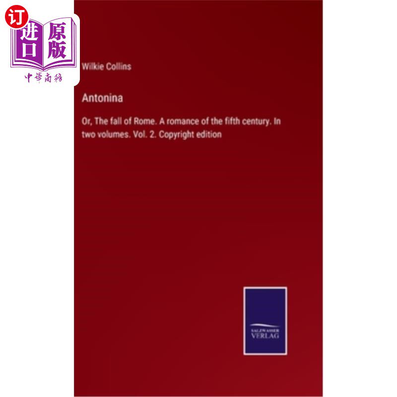海外直订Antonina: Or, The fall of Rome. A romance of the fifth century. In two volumes.  安东尼娜:或者，罗马的灭亡