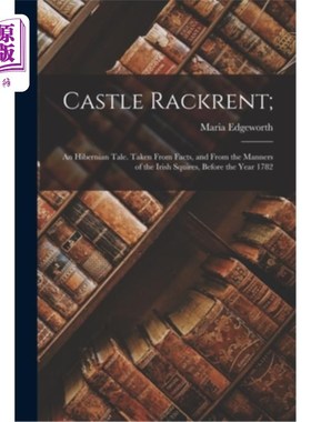 海外直订Castle Rackrent;: An Hibernian Tale. Taken From Facts, and From the Manners of t 拉克伦特城堡:一个爱尔兰的