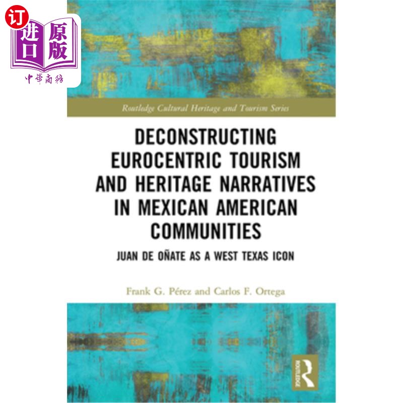 海外直订Deconstructing Eurocentric Tourism and Heritage Narratives in Mexican American C 解构墨西哥裔美国人社区的欧