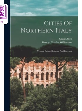 海外直订Cities Of Northern Italy: Verona, Padua, Bologna, And Ravenna 意大利北部城市:维罗纳，帕多瓦，博洛尼亚和拉文