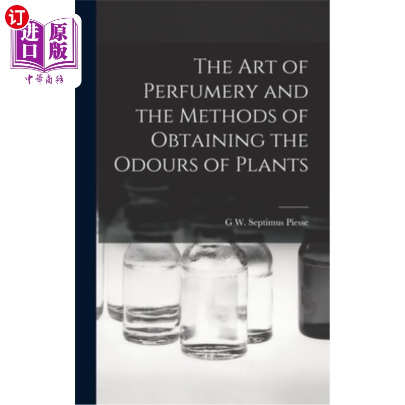 海外直订The Art of Perfumery and the Methods of Obtaining the Odours of Plants 香水的艺术和获得植物气味的方法