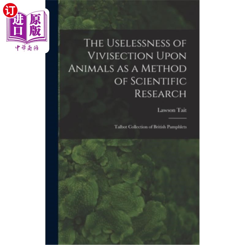 海外直订The Uselessness of Vivisection Upon Animals as a Method of Scientific Research: 动物活体解剖作为一种科学研