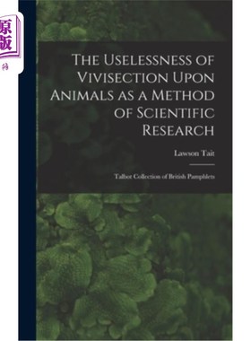 海外直订The Uselessness of Vivisection Upon Animals as a Method of Scientific Research:  动物活体解剖作为一种科学研