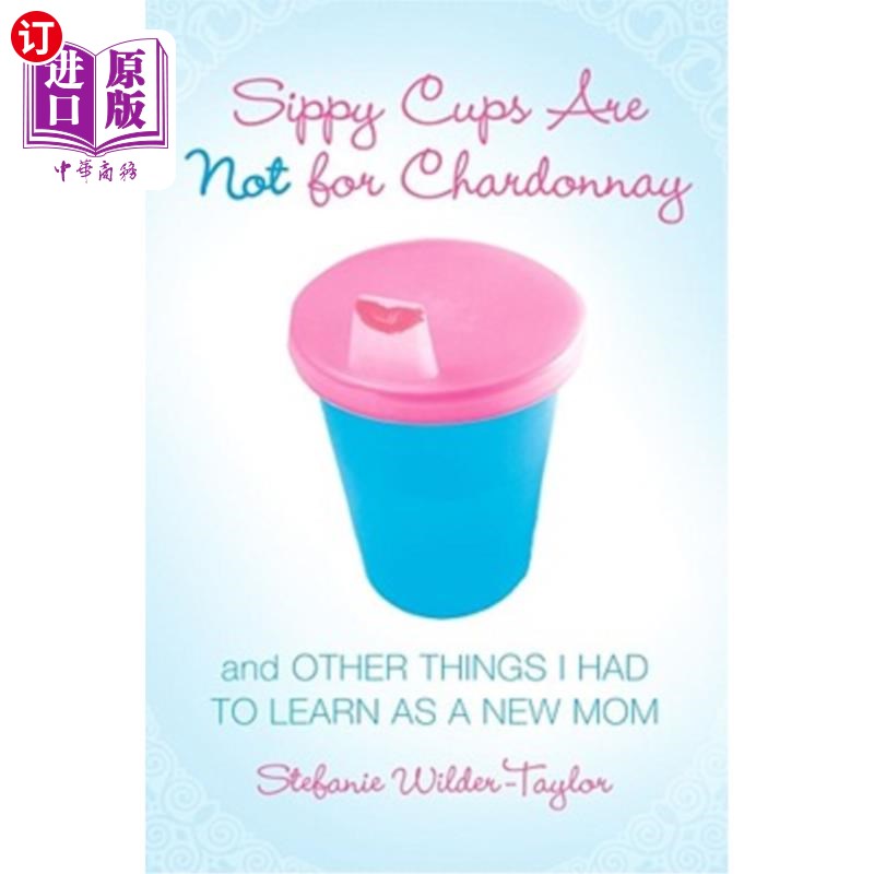 海外直订Sippy Cups Are Not for Chardonnay: And Other Things I Had to Learn as a New Mom 吸管杯不是用来装夏敦埃酒的: