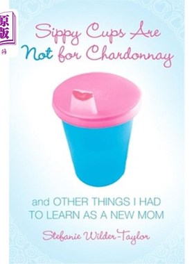 海外直订Sippy Cups Are Not for Chardonnay: And Other Things I Had to Learn as a New Mom 吸管杯不是用来装夏敦埃酒的: