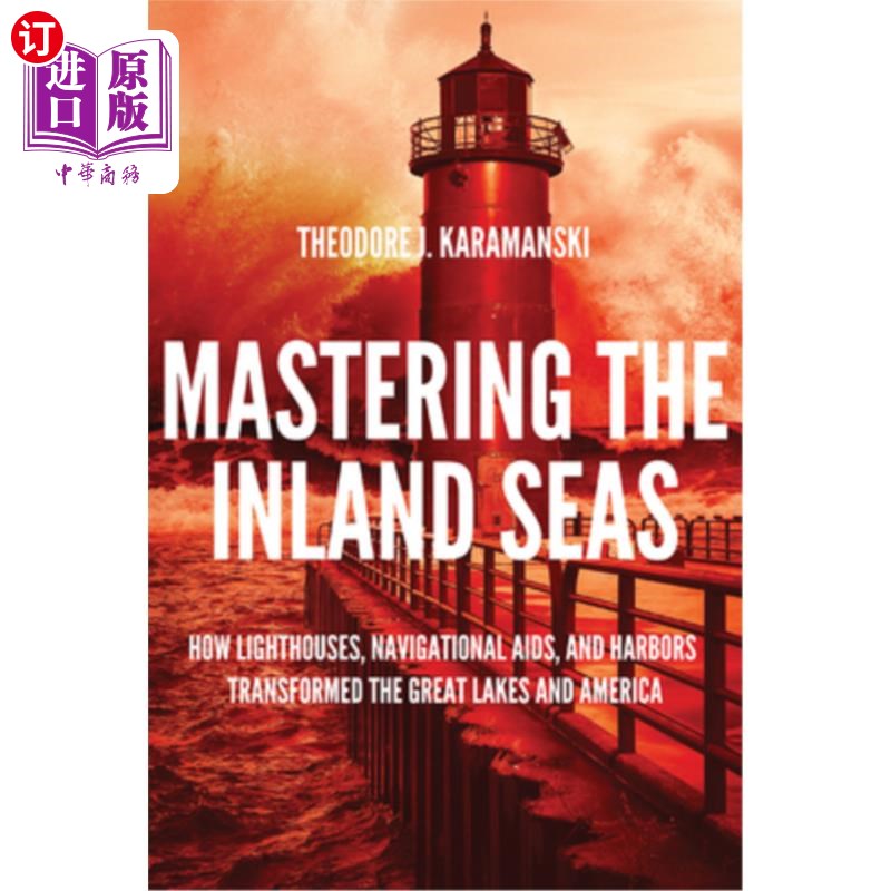 海外直订Mastering the Inland Seas: How Lighthouses, Navigational Aids, and Harbors Trans 《掌握内海:灯塔、导航设备