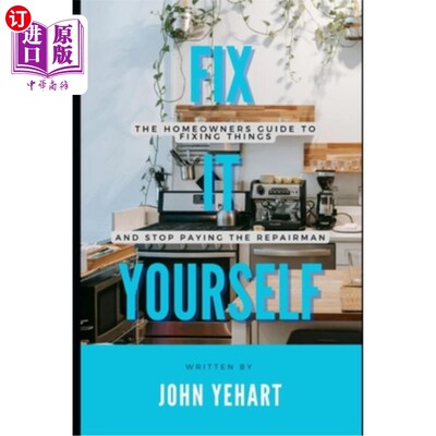 海外直订Fix It Yourself: The Homeowners Guide to Fixing Things and Stop Paying the Repai 自己修理：房主修理东西和停