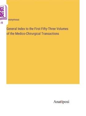 海外直订General Index to the First Fifty-Three Volumes of the Medico-Chirurgical Transac 《外科医学会刊》前53卷总索