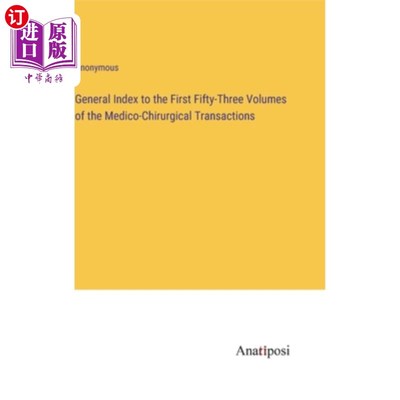 海外直订General Index to the First Fifty-Three Volumes of the Medico-Chirurgical Transac 《外科医学会刊》前53卷总索
